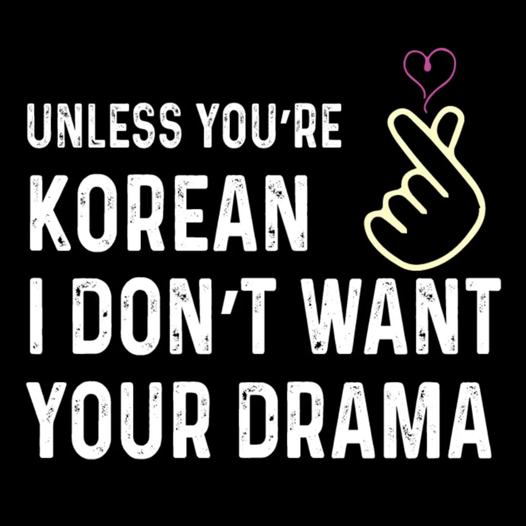Unless You Are Korean, I don't Want Your Drama T-shirt | Female T-shirts | Premium Fabric | Unisex T-shirt - Image 2